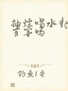 抽烟喝水对身体有害吗