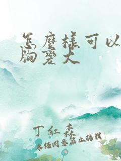 怎么样可以使丰胸变大