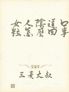 女人阴道口有肉粒怎么回事