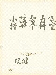 小孩智力低医院挂哪个科室