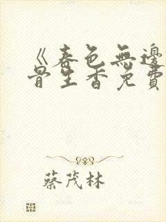 《春色无边》谜骨生香免费阅读