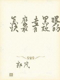 怎么去黑眼圈最快最有效的方法