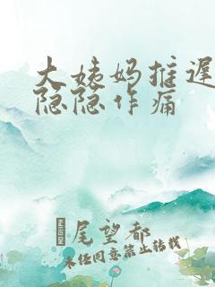 大姨妈推迟腹部隐隐作痛