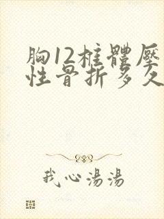 胸12椎体压缩性骨折多久可以长好