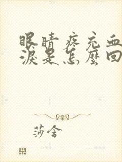 眼睛疼充血流眼泪是怎么回事