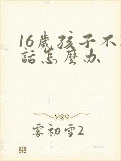 16岁孩子不听话怎么办