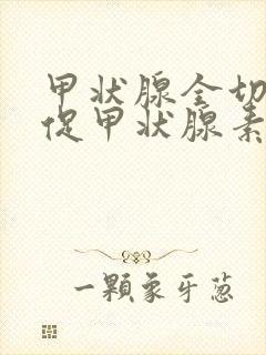 甲状腺全切术后促甲状腺素高怎么办