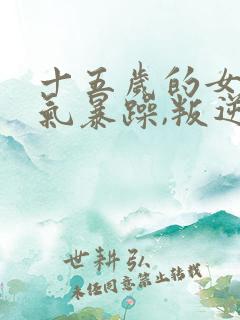 十五岁的女孩脾气暴躁,叛逆怎么办