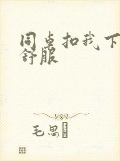 同桌扣我下面好舒服