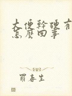 大便干硬有血是怎么回事