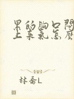 累的胸口闷喘不上来气怎么办