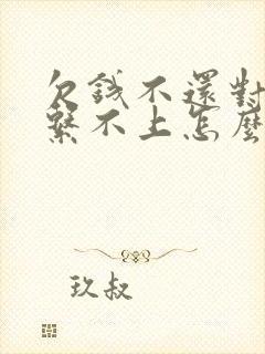 欠钱不还对方联系不上怎么办