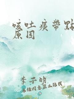 咳吐痰带点血是原因