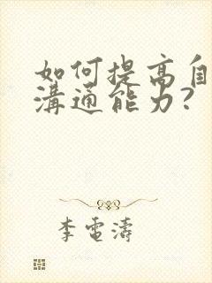 如何提高自己的沟通能力?