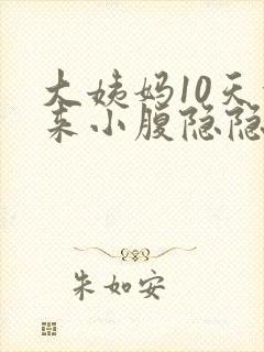 大姨妈10天没来小腹隐隐作痛