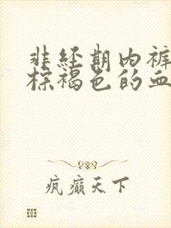 非经期内裤上有棕褐色的血