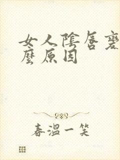 女人阴唇变大什么原因