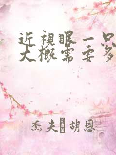 近视眼一只手术大概需要多少钱费用