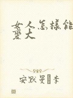 女人怎样能让胸变大