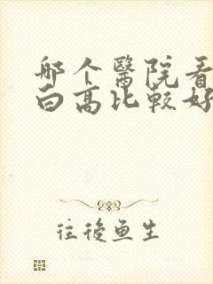 哪个医院看尿蛋白高比较好