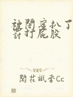 被闺蜜扒了内裤罚打屁股