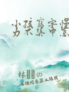 小孩写字慢注意力不集中怎么办