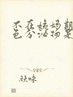 不在姨妈期有褐色分泌物是什么原因