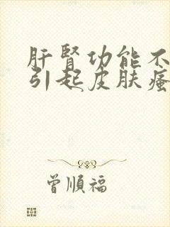 肝肾功能不好会引起皮肤瘙痒吗