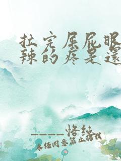 拉完屎屁眼火辣辣的疼是还带血