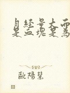 月经量大而且都是血块是为什么啊?