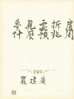 梦见要拆房子是什么预兆周公解梦