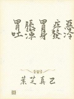 胃胀胃疼恶心想吐浑身发冷