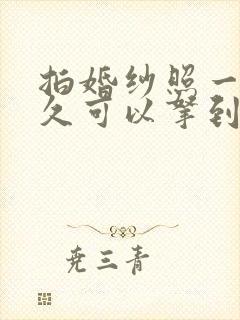 拍婚纱照一般多久可以拿到照片