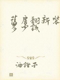 旧房翻新装修要多少钱