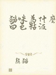 猫咪为什么会吐白色粘液