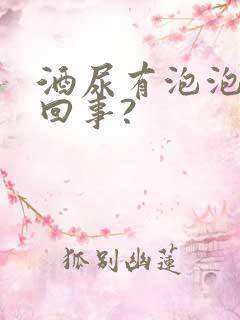 酒尿有泡泡怎么回事?