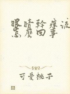 眼睛干痒流眼泪怎么回事