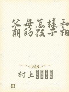 父母怎样和叛逆期的孩子相处