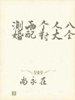 测两个人八字合婚配对大全