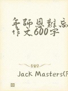 年师恩难忘初中作文600字