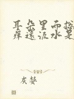 耳朵里面总是很痒还流水是怎么回事