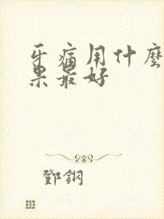 牙痛用什么药效果最好