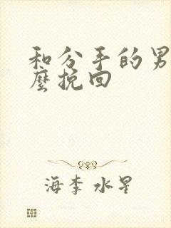 和分手的男友怎么挽回