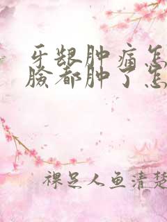 牙龈肿痛怎么办脸都肿了怎么办