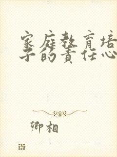 家庭教育培养孩子的责任心