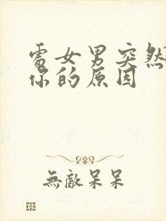 处女男突然冷淡你的原因