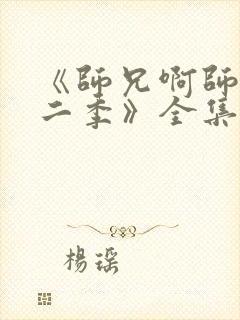 《师兄啊师兄第二季》全集免费观看