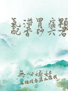 气滞胃痛颗粒搭配香砂六君丸