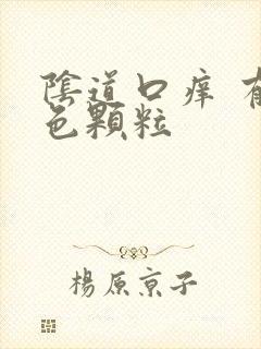 阴道口痒 有白色颗粒