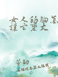 女人的胸怎么能让它变大